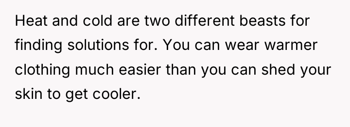 Heat and cold are two different beasts for finding solutions...
