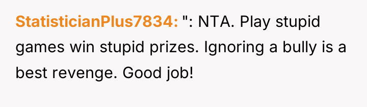 StatisticianPlus7834 ": NTA. Play stupid games win stupid prizes. Ignoring...