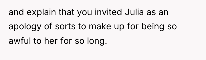and explain that you invited Julia as an apology of...