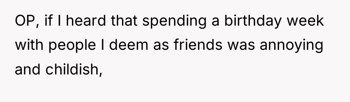 OP, if I heard that spending a birthday week with...