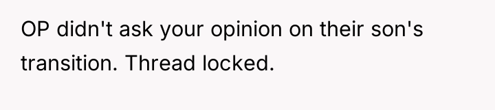 OP didn't ask your opinion on their son's transition. Thread...