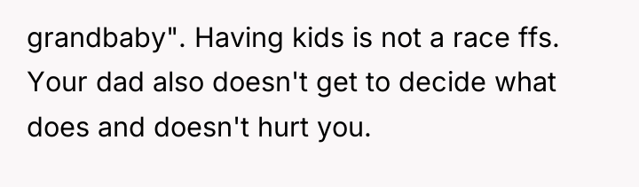 grandbaby". Having kids is not a race ffs. Your dad...