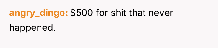 angry_dingo $500 for shit that never happened.