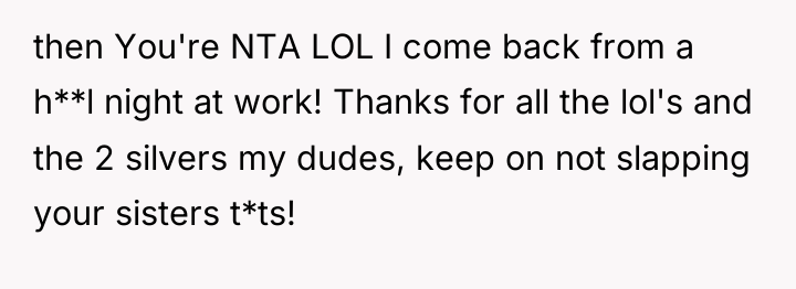 then You're NTA LOL I come back from a h**l...