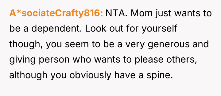 A*sociateCrafty816 NTA. Mom just wants to be a dependent. Look...