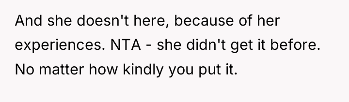 And she doesn't here, because of her experiences. NTA -...