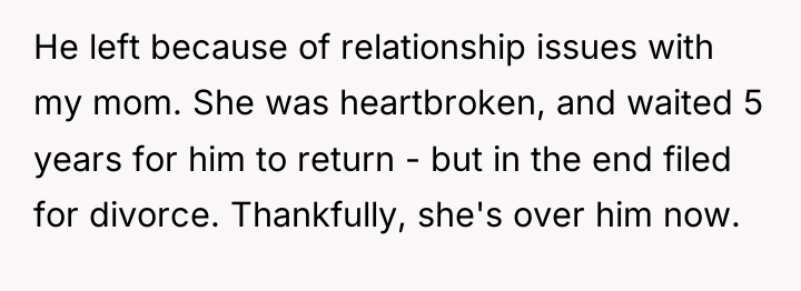 He left because of relationship issues with my mom. She...