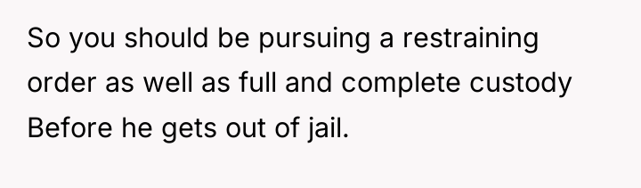 So you should be pursuing a restraining order as well...