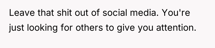Leave that shit out of social media. You're just looking...