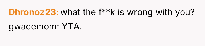 Dhronoz23 what the f**k is wrong with you? gwacemom: YTA.