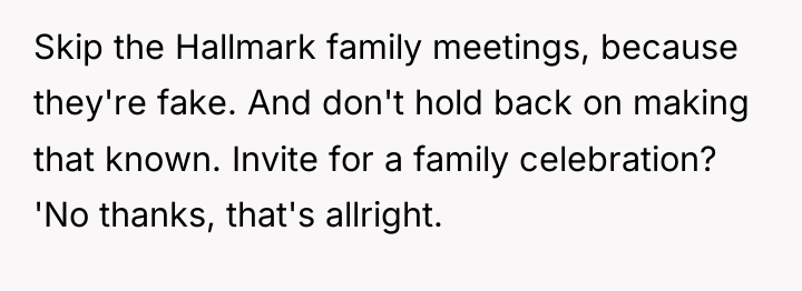 Skip the Hallmark family meetings, because they're fake. And don't...
