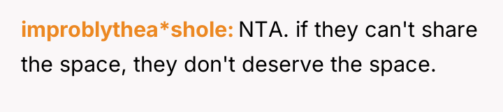 improblythea*shole NTA. if they can't share the space, they don't...