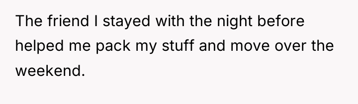 The friend I stayed with the night before helped me...
