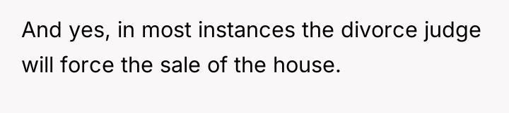 And yes, in most instances the divorce judge will force...