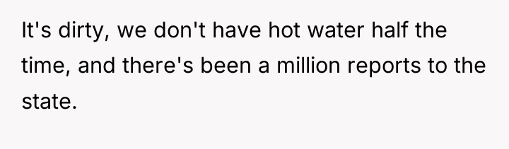It's dirty, we don't have hot water half the time,...