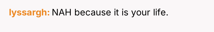 lyssargh NAH because it is your life.