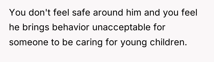 You don't feel safe around him and you feel he...