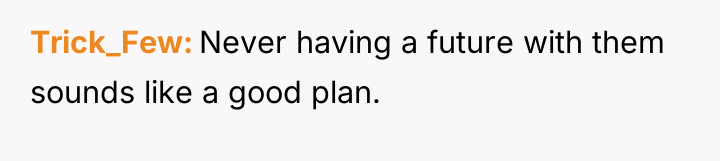 Trick_Few Never having a future with them sounds like a...