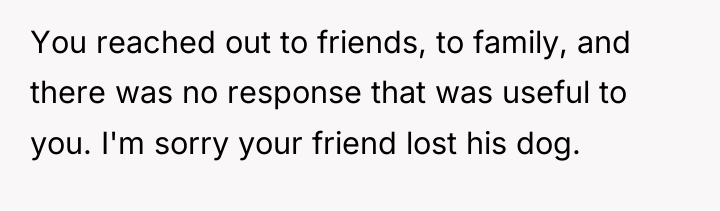 You reached out to friends, to family, and there was...
