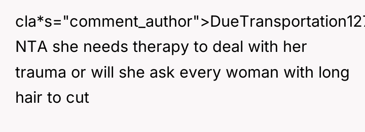 cla*s="comment_author">DueTransportation127: NTA she needs therapy to deal with her trauma...