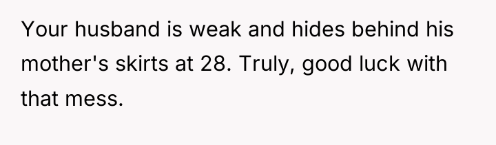 Your husband is weak and hides behind his mother's skirts...