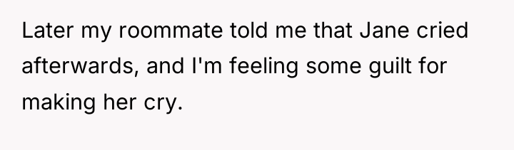 Later my roommate told me that Jane cried afterwards, and...
