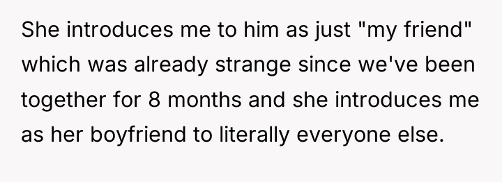 She introduces me to him as just "my friend" which...