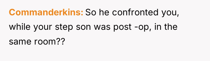 Commanderkins So he confronted you, while your step son was...
