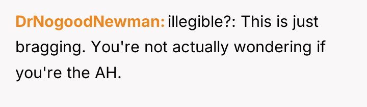 DrNogoodNewman illegible?: This is just bragging. You're not actually wondering...