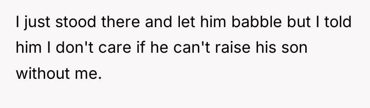 I just stood there and let him babble but I...