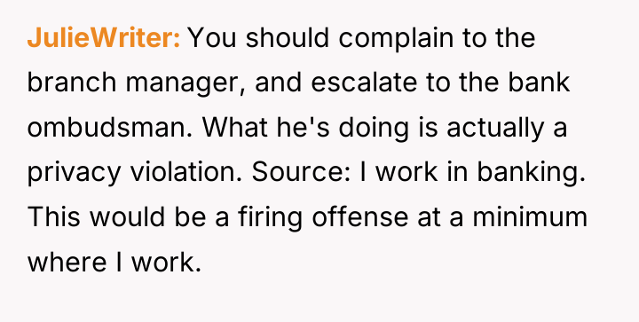 JulieWriter You should complain to the branch manager, and escalate...