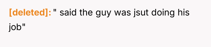 [deleted] " said the guy was jsut doing his job"