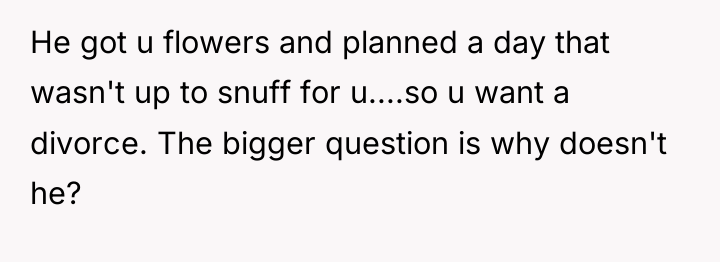 He got u flowers and planned a day that wasn't...