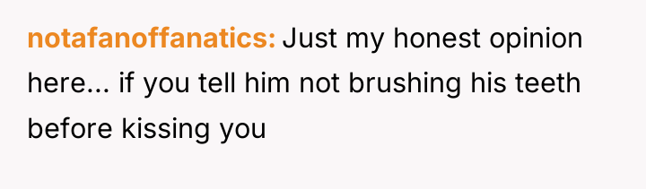 notafanoffanatics Just my honest opinion here... if you tell him...