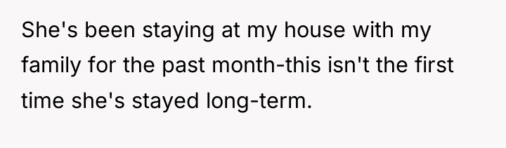 She's been staying at my house with my family for...