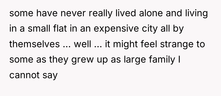 some have never really lived alone and living in a...