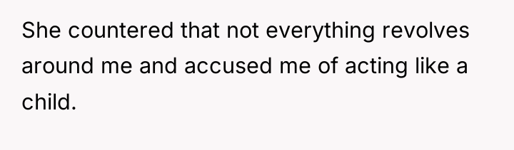 She countered that not everything revolves around me and accused...