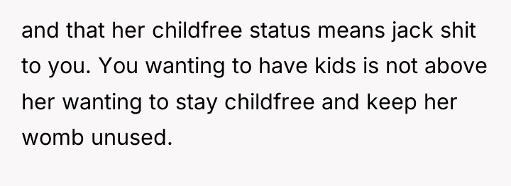 and that her childfree status means jack shit to you....
