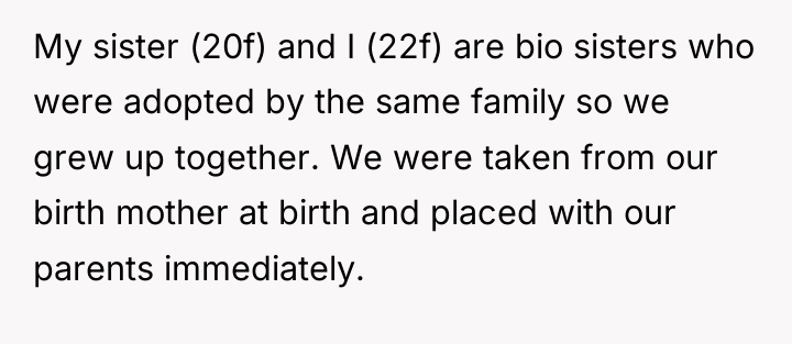 My sister (20f) and I (22f) are bio sisters who...