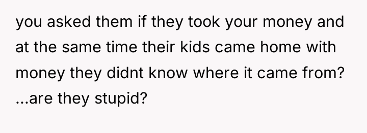 you asked them if they took your money and at...