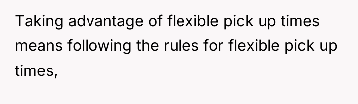 Taking advantage of flexible pick up times means following the...