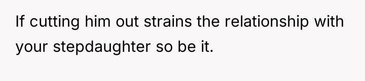 If cutting him out strains the relationship with your stepdaughter...