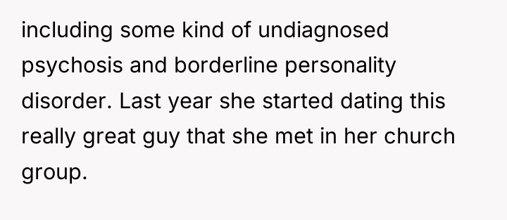 including some kind of undiagnosed psychosis and borderline personality disorder....
