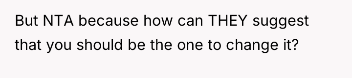 But NTA because how can THEY suggest that you should...