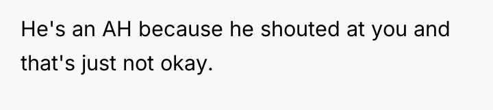 He's an AH because he shouted at you and that's...
