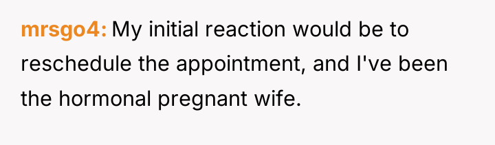 mrsgo4 My initial reaction would be to reschedule the appointment,...