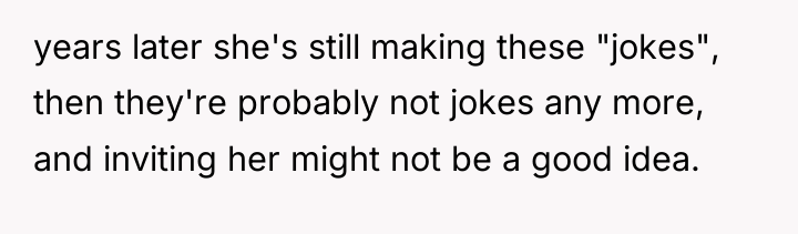 years later she's still making these "jokes", then they're probably...