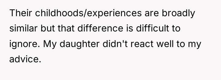 Their childhoods/experiences are broadly similar but that difference is difficult...