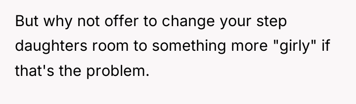 But why not offer to change your step daughters room...