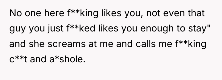 No one here f**king likes you, not even that guy...